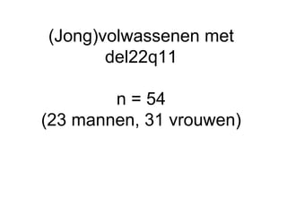 (Jong)volwassenen met del22q11 n = 54 (23 mannen, 31 vrouwen) 