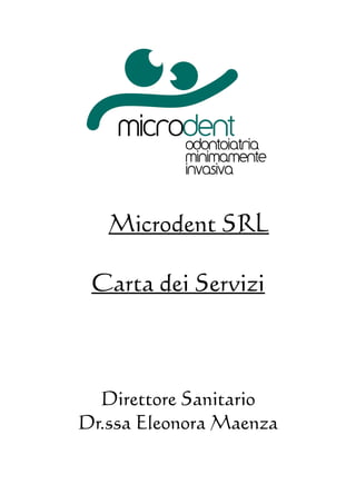 Microdent SRL

 Carta dei Servizi



  Direttore Sanitario
Dr.ssa Eleonora Maenza
 