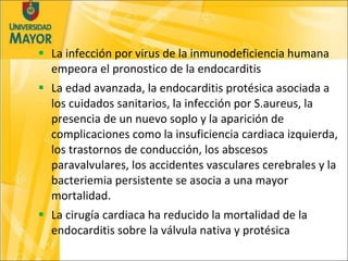 <ul><li>La infección por virus de la inmunodeficiencia humana empeora el pronostico de la endocarditis </li></ul><ul><li>L...