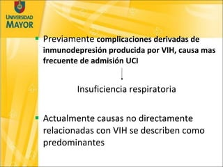 <ul><li>Previamente  complicaciones derivadas de inmunodepresión producida por VIH, causa mas frecuente de admisión UCI </...