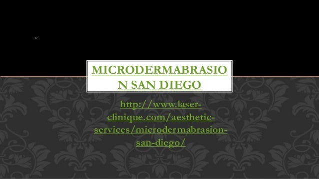 http://www.laser-
clinique.com/aesthetic-
services/microdermabrasion-
san-diego/
MICRODERMABRASIO
N SAN DIEGO
 