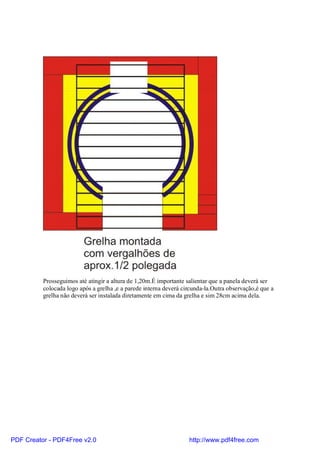 Prosseguimos até atingir a altura de 1,20m.É importante salientar que a panela deverá ser
          colocada logo após a grelha ,e a parede interna deverá circunda-la.Outra observação,é que a
          grelha não deverá ser instalada diretamente em cima da grelha e sim 28cm acima dela.




PDF Creator - PDF4Free v2.0                                        http://www.pdf4free.com
 