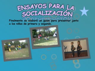 Finalmente se elaboró un guion para presentar junto
a los niños de primero y segundo.
 