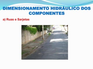 DIMENSIONAMENTO HIDRÁULICO DOS
COMPONENTES
a) Ruas e Sarjetas
 