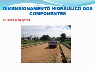 DIMENSIONAMENTO HIDRÁULICO DOS
COMPONENTES
a) Ruas e Sarjetas
 