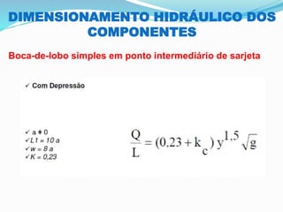 DIMENSIONAMENTO HIDRÁULICO DOS
COMPONENTES
Boca-de-lobo simples em ponto intermediário de sarjeta
 
