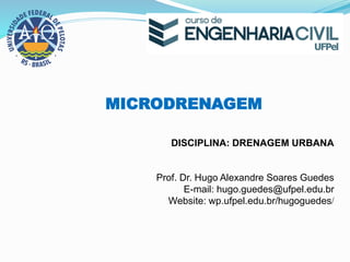 MICRODRENAGEM
Prof. Dr. Hugo Alexandre Soares Guedes
E-mail: hugo.guedes@ufpel.edu.br
Website: wp.ufpel.edu.br/hugoguedes/
DISCIPLINA: DRENAGEM URBANA
 