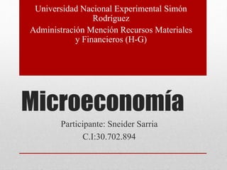 Microeconomía
Universidad Nacional Experimental Simón
Rodríguez
Administración Mención Recursos Materiales
y Financieros (H-G)
Participante: Sneider Sarria
C.I:30.702.894
 
