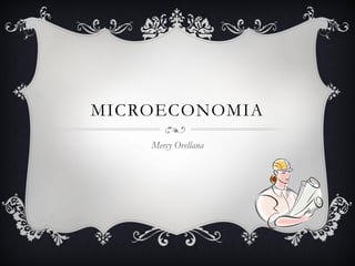 MICROECONOMIA
    Mercy Orellana
 