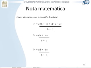 Nota matemática
Como alternativa, usar la ecuación de oferta:


                 P* = c (b + d) + d ( a - c)

                                 b+d

                 P* = cb + da

                          b+d



                 P* = ad + bc

                          b+d



                                                131
 