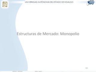 Estructuras de Mercado: Monopolio




                                    305
 