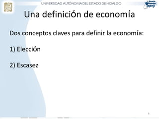 Una definición de economía
Dos conceptos claves para definir la economía:

1) Elección

2) Escasez




                                                 8
 