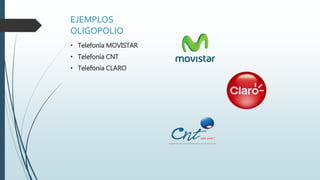 EJEMPLOS
OLIGOPOLIO
• Telefonía MOVISTAR
• Telefonía CNT
• Telefonía CLARO
 