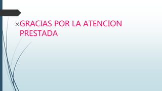 GRACIAS POR LA ATENCION
PRESTADA
 