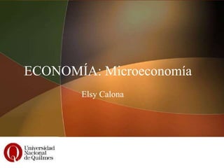 ECONOMÍA: Microeconomía
Elsy Calona
 