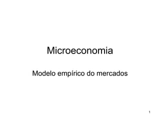 1
Microeconomia
Modelo empírico do mercados
 