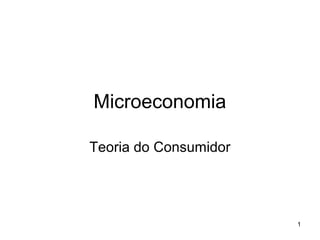 1
Microeconomia
Teoria do Consumidor
 
