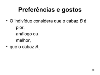 13
Preferências e gostos
• O indivíduo considera que o cabaz B é
pior,
análogo ou
melhor,
• que o cabaz A.
 