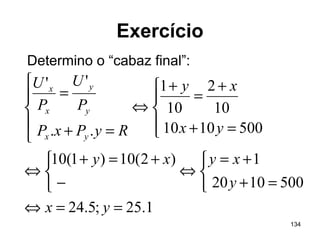 134
Exercício
1.25;5.24
5001020
1)2(10)1(10
5001010
10
2
10
1
..
''
==⇔



=+
+=
⇔



−
+=+
⇔




=+
+
=
+
⇔





=+
=
yx
y
xyxy
yx
xy
RyPxP
P
U
P
U
yx
y
y
x
x
Determino o “cabaz final”:
 