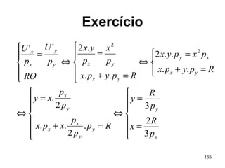 165
Exercício







=
=
⇔







=+
=
⇔




=+
=
⇔





=+
=
⇔





=
x
y
y
y
x
x
y
x
yx
xy
yx
yxy
y
x
x
p
R
x
p
R
y
Rp
p
p
xpx
p
p
xy
Rpypx
pxpyx
Rpypx
p
x
p
yx
RO
p
U
p
U
3
2
3
.
2
..
2
.
..
..2
..
.2'' 2
2
 
