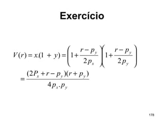 178
Exercício
yx
yyx
y
y
x
y
pp
prprP
p
pr
p
pr
yx.rV
.4
))(2(
2
1
2
1)1()(
+−+
=







 −
+




 −
+=+=
 