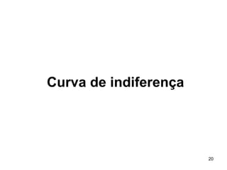 20
Curva de indiferença
 