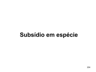 204
Subsídio em espécie
 
