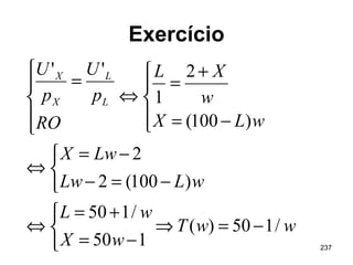 237
Exercício
wwT
wX
wL
wLLw
LwX
wLX
w
XL
RO
p
U
p
U
L
L
X
X
/150)(
150
/150
)100(2
2
)100(
2
1
''
−=⇒



−=
+=
⇔



−=−
−=
⇔




−=
+
=
⇔





=
 