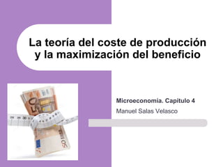 Microeconomía. Capítulo 4
Manuel Salas Velasco
La teoría del coste de producción
y la maximización del beneficio
 