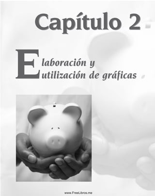 Capítulo 2
Capítulo 2
laboración y
utilización de gráficas
laboración y
utilización de gráficas
E
E
www.FreeLibros.me
 