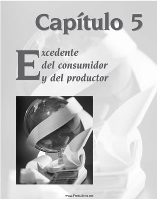 Capítulo 5
xcedente
del consumidor
y del productor
Capítulo 5
xcedente
del consumidor
y del productor
E
E
www.FreeLibros.me
 