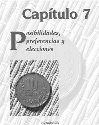 Capítulo 7
Capítulo 7
osibilidades,
preferencias y
elecciones
osibilidades,
preferencias y
elecciones
P
P
www.FreeLibros.me
 