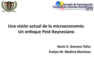Una visión actual de la microeconomía:
Un enfoque Post-Keynesiano
Kevin E. Gamero Tafur
Evelyn M. Medina Martínez

 