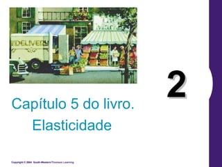 Copyright © 2004  South-Western 2 Capítulo 5 do livro. Elasticidade  