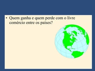 Quem ganha e quem perde com o lívre comércio entre os países? 