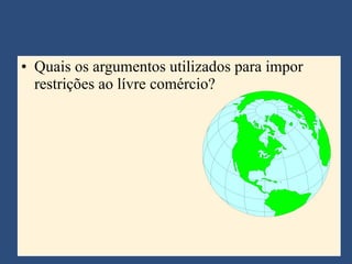 Quais os argumentos utilizados para impor restrições ao lívre comércio? 