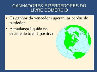 GANHADORES E PERDEDORES DO LÍVRE COMÉRCIO Os ganhos do vencedor superam as perdas do perdedor. A mudança líquida no  excedente total é positiva. 