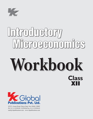 Introductory
 Microeconomics
  Workbook
                                                    Class
                                                     XII


4323/3, Ansari Road, Darya Ganj, New Delhi-110002
Ph: 91-11-23250105, 23250106 Fax: 91-11-23250141
mail@vkpublications.com www.vkpublications.com
 