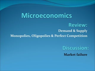 Demand & Supply Monopolies, Oligopolies & Perfect Competition Market failure  