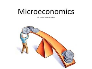 Microeconomics
    Por: Patricia Gutiérrez García
 