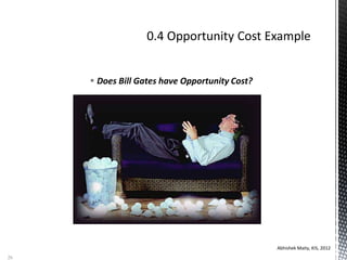  Does Bill Gates have Opportunity Cost?
Abhishek Maity, KIS, 2012
26
 