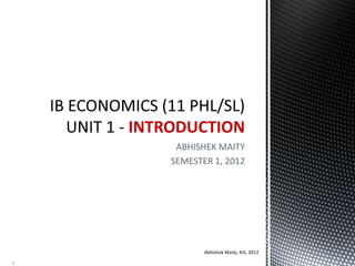 ABHISHEK MAITY
SEMESTER 1, 2012
INTRODUCTION
Abhishek Maity, KIS, 2012
3
 