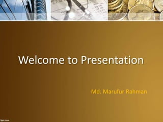 Welcome to Presentation
Md. Marufur Rahman
 