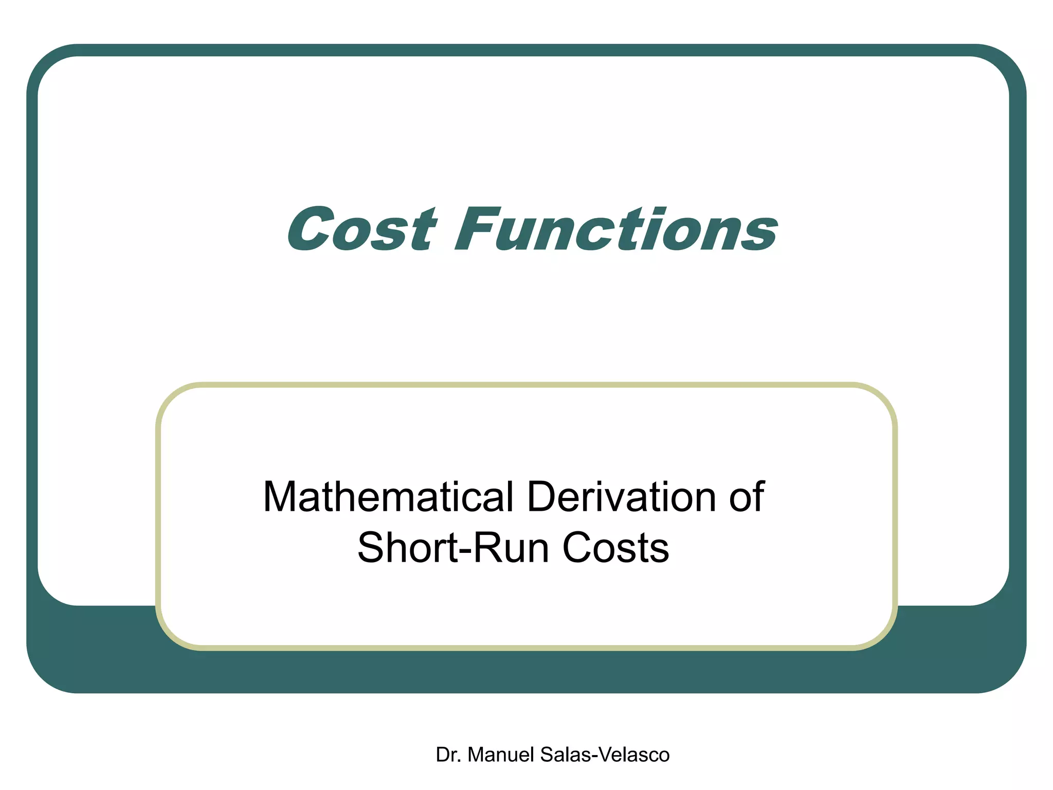 Dr. Manuel Salas-Velasco
Cost Functions
Mathematical Derivation of
Short-Run Costs
 