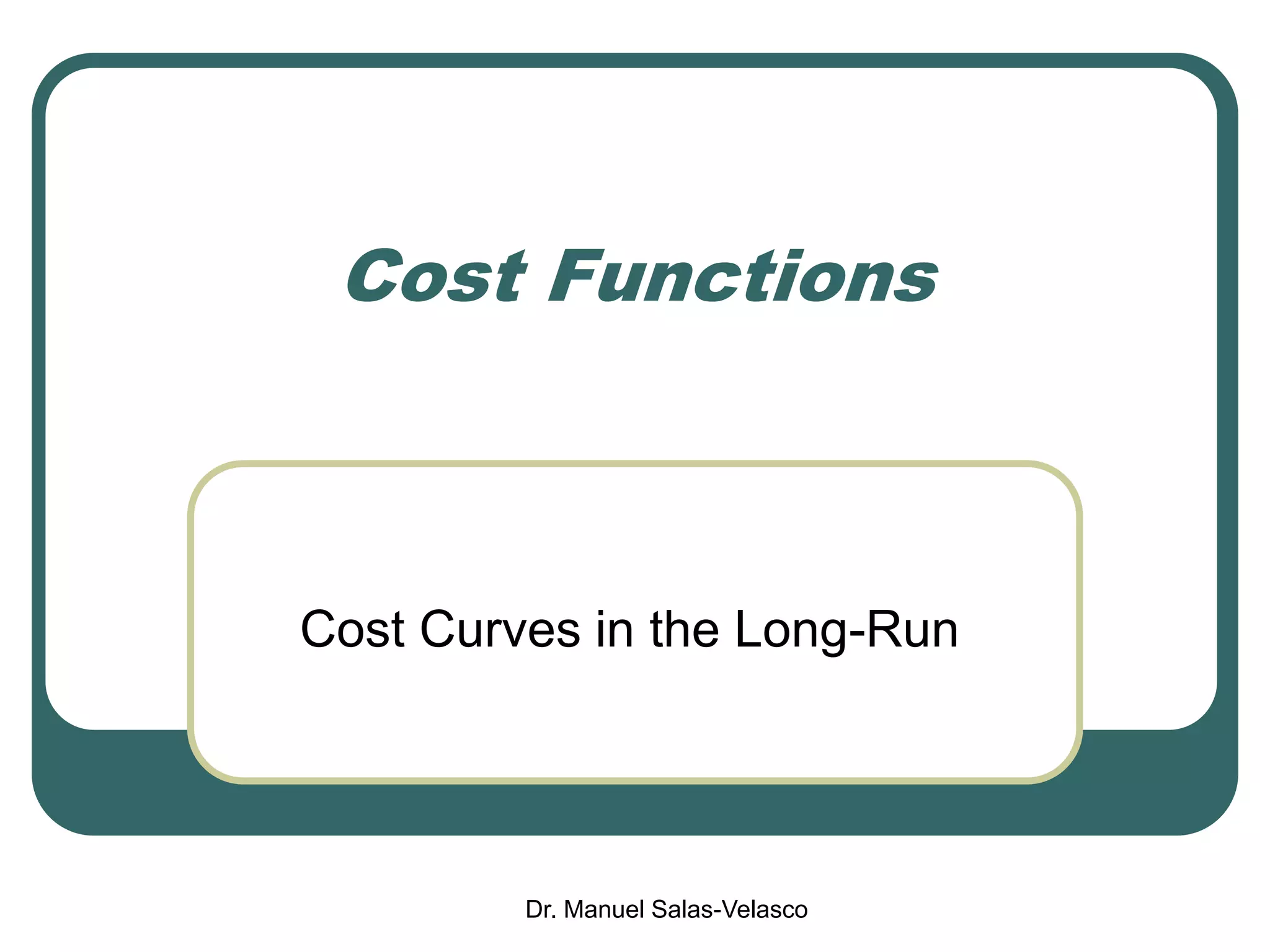 Dr. Manuel Salas-Velasco
Cost Functions
Cost Curves in the Long-Run
 