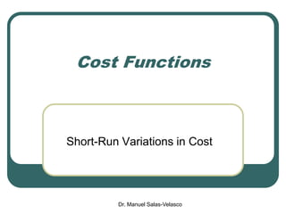 Dr. Manuel Salas-Velasco
Cost Functions
Short-Run Variations in Cost
 