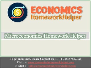 To get more info, Please Contact Us : – +1 3155576473 or
Visit : – www.economicshomeworkhelper.com
E-Mail : – info@economicshomeworkhelper.com
 