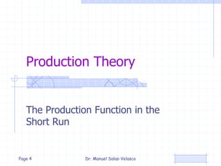 Production Theory
The Production Function in the
Short Run
Dr. Manuel Salas-VelascoPage 4
 