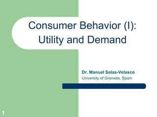 Dr. Manuel Salas-Velasco
University of Granada, Spain
Consumer Behavior (I):
Utility and Demand
1
 