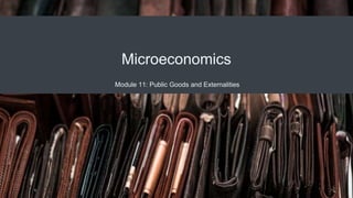 Microeconomics
Module 11: Public Goods and Externalities
 
